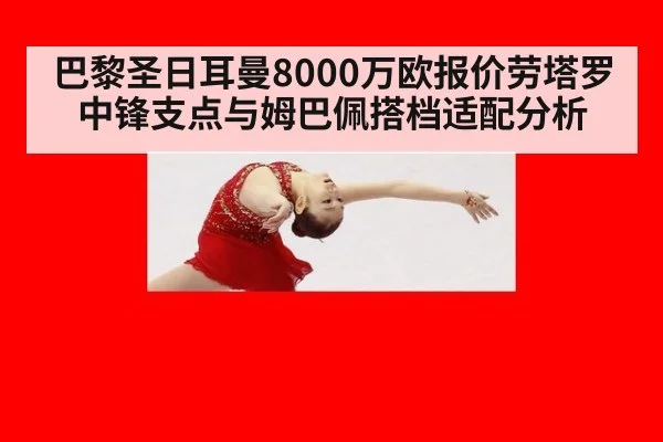巴黎圣日耳曼8000万欧报价劳塔罗中锋支点与姆巴佩搭档适配分析
